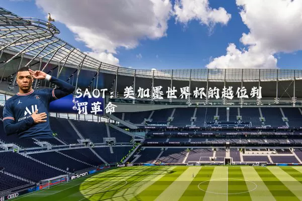 SAOT：美加墨世界杯的越位判罚革命