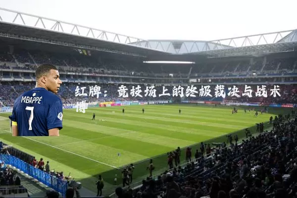 红牌:竞技场上的终极裁决与战术博弈