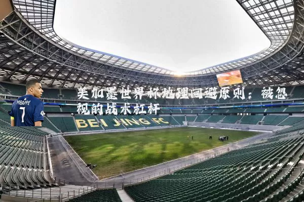 美加墨世界杯地理回避原则：被忽视的战术杠杆