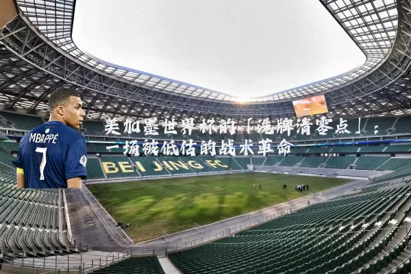 美加墨世界杯的「洗牌清零点」:一场被低估的战术革命